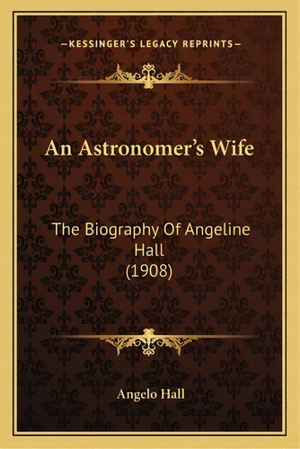 An Astronomer's Wife: The Biography Of Angeline Hall (1908), De Hall, Angelo. Editorial Kessinger Pub Llc, Tapa Blanda En Inglés