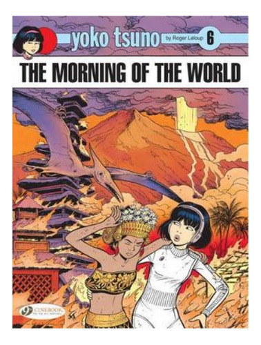 Yoko Tsuno Vol. 6: The Morning Of The World - Roger Lel. Eb9