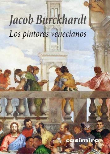 Jacob Burckhardt : Los Pintores Venecianos . Casimiro @