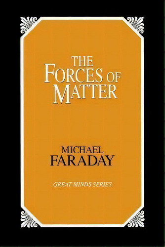 The Forces Of Matter, De Michael Faraday. Editorial Prometheus Books, Tapa Blanda En Inglés