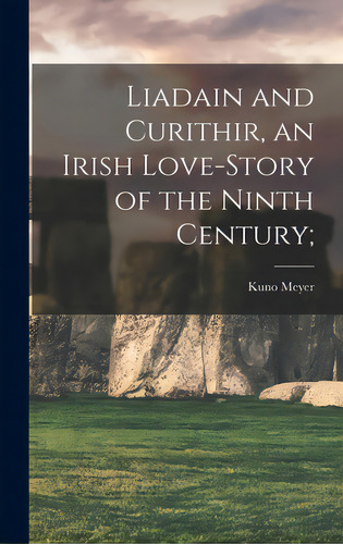 Liadain And Curithir, An Irish Love-story Of The Ninth Century;, De Meyer, Kuno 1858-1919. Editorial Legare Street Pr, Tapa Dura En Inglés