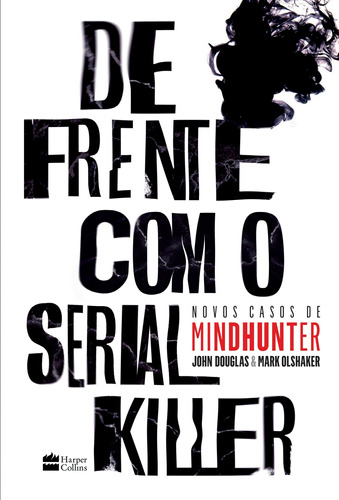 De frente com o serial killer: Novos casos de MINDHUNTER, de Olshaker, Mark. Casa dos Livros Editora Ltda, capa mole em português, 2019