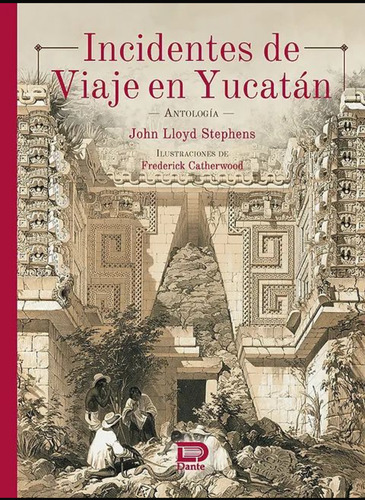 Incidentes De Viaje En Yucatán: Antologia, De John L Stephens. Regional, Vol. Único. Editorial Dante, Tapa Blanda, Edición Limitada En Español, 2021