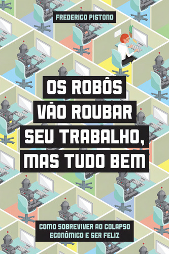 Robos Vao Roubar Seu Trabalho Mas Tu: Como Sobreviver Ao Colapso Econômico E Ser Feliz, De Federico Pistono., Vol. 1. Editorial Companhia Das Letras, Capa Mole Em Português