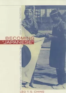 Becoming Japanese : Colonial Taiwan And The Politics Of Identity Formation, De Leo T. S. Ching. Editorial University Of California Press, Tapa Blanda En Inglés