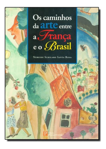Caminhos Da Arte Entre A França E O Brasil, Os - Infanto Ju, De Nereide Schilaro Santa Rosa. Editora Pinakotheke, Capa Mole Em Português