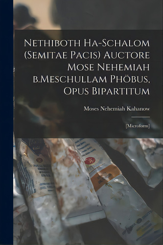 Nethiboth Ha-schalom (semitae Pacis) Auctore Mose Nehemiah B.meschullam Phãâ¶bus, Opus Bipartitu..., De Kahanow, Moses Nehemiah 1817-1886. Editorial Legare Street Pr, Tapa Blanda En Inglés