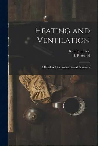 Heating And Ventilation; A Handbook For Architects And Engineers, De H 1847-1914 Rietschel. Editorial Legare Street Press, Tapa Blanda En Inglés