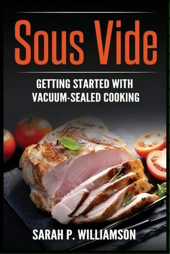 Sous Vide : Getting Started With Vacuum-sealed Cooking, De Sarah P Williamson. Editorial Urgesta As, Tapa Blanda En Inglés