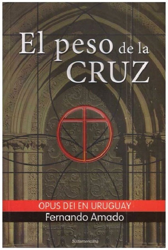 El Peso De La Cruz - El Opus Dei En Uruguay - Fernán Amado