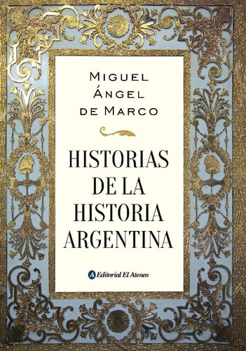 Historias De La Historia Argentina - Miguel Angel De Marco