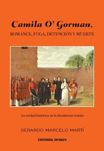 Camila O'gorman, Romance, Fuga, Detención Y Muerte - Martí, 