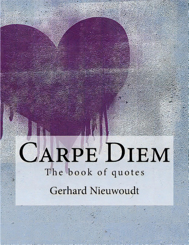 Carpe Diem: The Great Book Of Quotes, De Nieuwoudt, Gerhard. Editorial Createspace, Tapa Blanda En Inglés