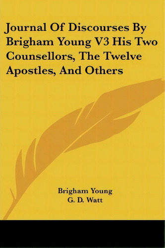 Journal Of Discourses By Brigham Young V3 His Two Counsellors, The Twelve Apostles, And Others, De Brigham Young. Editorial Kessinger Publishing Co, Tapa Blanda En Inglés