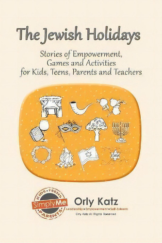 The Jewish Holidays : Stories Of Empowerment, Activities And Games For Teachers And Parents, De Orly Katz. Editorial Createspace, Tapa Blanda En Inglés