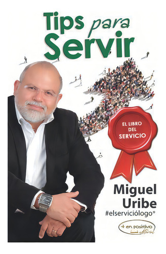 Tips Para Servir: No Aplica, De Uribe, Miguel. Serie No Aplica, Vol. No Aplica. Editorial En Positivo, Tapa Blanda, Edición 1 En Español, 2020