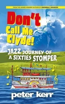 Don't Call Me Clyde : Jazz Journey Of A Sixties Stomper -...