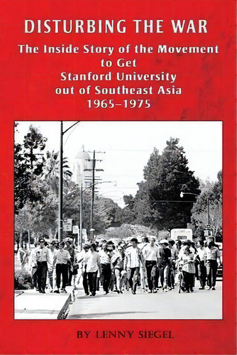 Disturbing The War : The Inside Story Of The Movement To Get Stanford Out Of Southeast Asia - 196..., De Lenny Siegel. Editorial Pacific Studies Center, Tapa Blanda En Inglés