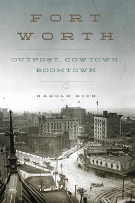 Libro Fort Worth: Outpost, Cowtown, Boomtown - Rich, Harold