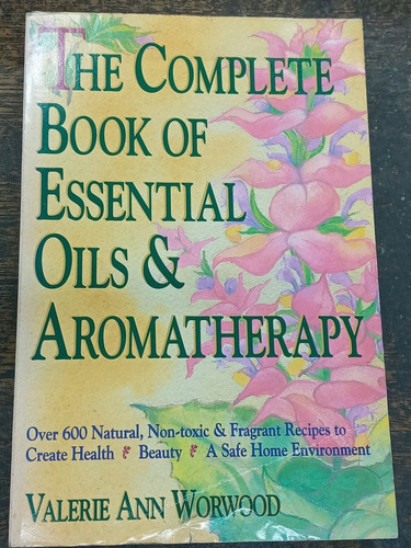 The Complete Book Of Essential Oils & Aromatherapy * Worwood