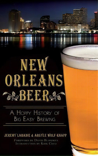 New Orleans Beer : A Hoppy History Of Big Easy Brewing, De Jeremy Labadie. Editorial History Press Library Editions, Tapa Dura En Inglés