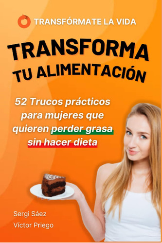 Transforma Tu Alimentación: 52 Trucos Prácticos Para Mujeres