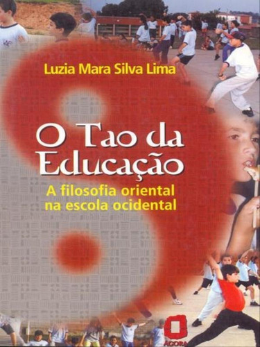 O Tao Da Educação: A Filosofia Oriental Na Escola Ocidental, De Lima, Luzia Mara Silva. Editora Agora, Capa Mole, Edição 1ª Edição - 2000 Em Português