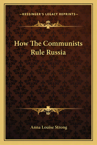 How The Communists Rule Russia, De Strong, Anna Louise. Editorial Kessinger Pub Llc, Tapa Blanda En Inglés