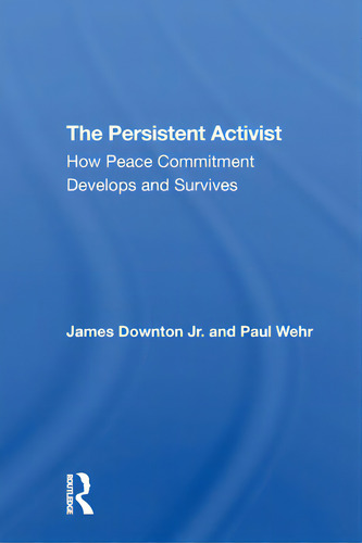 The Persistent Activist: How Peace Commitment Develops And Survives: How Peace Commitment Develops And Survives, De Downton, James., Vol. 1. Editorial Routledge, Tapa Blanda En Inglés