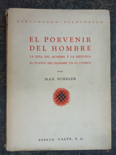 El Porvenir Del Hombre * Max Scheler * Espasa 1942 *