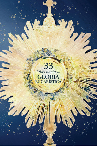 Libro : 33 Das Hacia La Gloria Eucarstica (33 Days To...