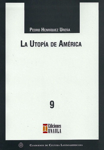 La Utopía De América, De Pedro Henríquez Ureña. Editorial U. Autónoma Latinoamericana - Unaula, Tapa Blanda, Edición 2015 En Español