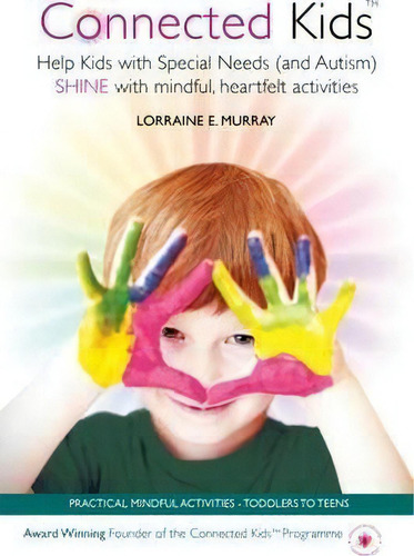 Connected Kids: Help Kids With Special Needs (and Autism) Shine With Mindful, Heartfelt Activities, De Lorraine E. Murray., Vol. 1. Editorial Connected Kids Ltd, Tapa Blanda En Inglés