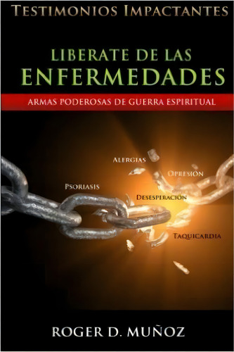 Liberate De Las Enfermedades, De Roger D Munoz. Editorial Createspace Independent Publishing Platform, Tapa Blanda En Español