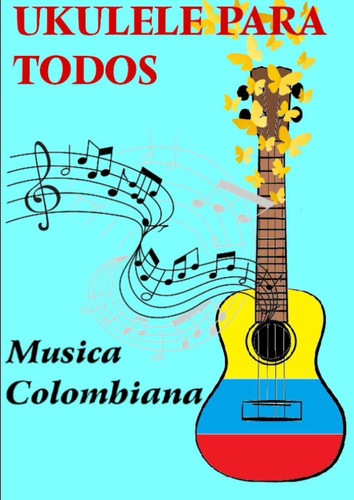 Libro: Ukulele Para Todos - Música Colombiana (spanish Editi