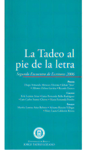 La Tadeo Al Pie De La Letra. Segundo Encuentro De Escritore, De Varios Autores. 9589029831, Vol. 1. Editorial Editorial U. Jorge Tadeo Lozano, Tapa Blanda, Edición 2006 En Español, 2006