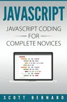 Comprar Javascript : Javascript Coding For Complete Novices, De Scott Bernard. Editorial Createspace Independent Publishing Platform, Tapa Blanda En Inglés