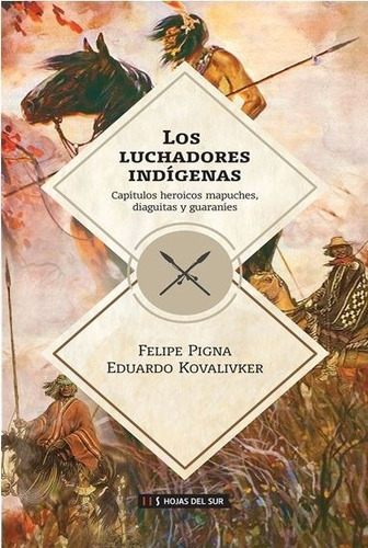 Los Luchadores Indigenas - Felipe Pigna Y Eduardo Kovalivker