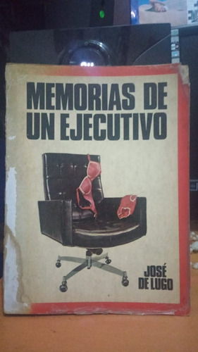 Memorias De Un Ejecutivo. Jose De Lugo