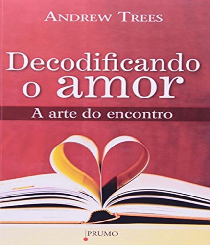 Decodificando O Amor - A Arte Do Encontro, De Trees, Andrew. Editora Prumo (rocco), Capa Mole Em Português