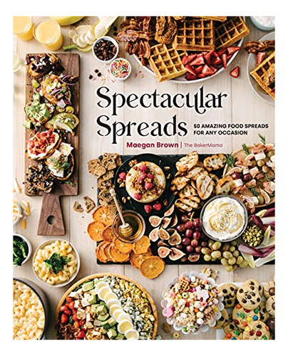 Book : Spectacular Spreads 50 Amazing Food Spreads For Any.