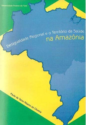 Desigualdade Regiol E O Territorio Da Saude  Amazonia, De Oliveira, Paulo De Tarso Ribeiro De. Editora Edufpa, Capa Mole Em Português