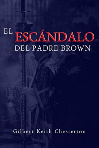 El Escandalo Del Padre Brown: Volumen V - Historias Del Padre Brown (spanish Edition), De Chesterton, G. K.. Editorial Createspace Independent Publishing Platform, Tapa Blanda En Español