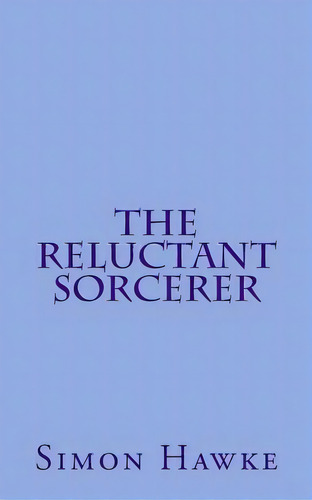 The Reluctant Sorcerer, De Hawke, Simon. Editorial Createspace, Tapa Blanda En Inglés