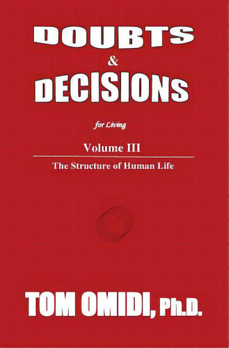 Doubts And Decisions For Living: Volume Iii: The Structure Of Human Life, De Omidi Ph. D., Tom. Editorial Lightning Source Inc, Tapa Blanda En Inglés