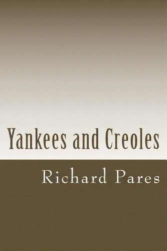 Yankees And Creoles: The Trade Between North America And The West Indies Before The American Revo..., De Pares, Richard. Editorial Createspace, Tapa Blanda En Inglés