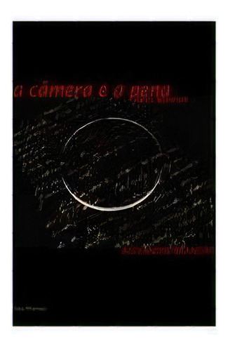 A Camera E A Pena - 1ªed.(2009), De Alexandre Brandao. Editora Cais Pharoux, Capa Mole, Edição 1 Em Português, 2009