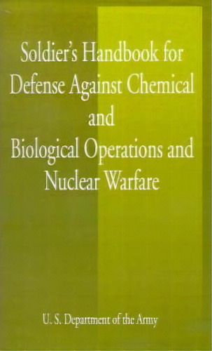 Soldier's Handbook For Defense Against Chemical And Biological Operations And Nuclear Warfare, De U S Dept Of The Army. Editorial Fredonia Books Nl, Tapa Blanda En Inglés