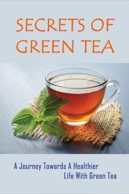 Libro Secrets Of Green Tea : A Journey Towards A Healthie...