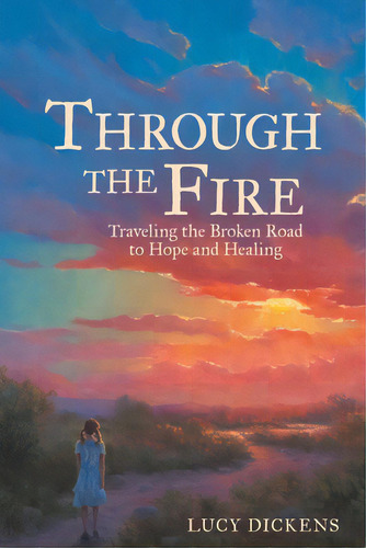 Through The Fire: Traveling The Broken Road To Hope And Healing, De Dickens, Lucy. Editorial Westbow Pr, Tapa Blanda En Inglés